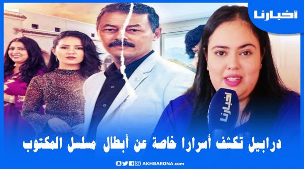 سكينة درابيل تكشف أسرارا خاصة عن أبطال مسلسل المكتوب وتقدم شهادات مؤثرة في حقهم