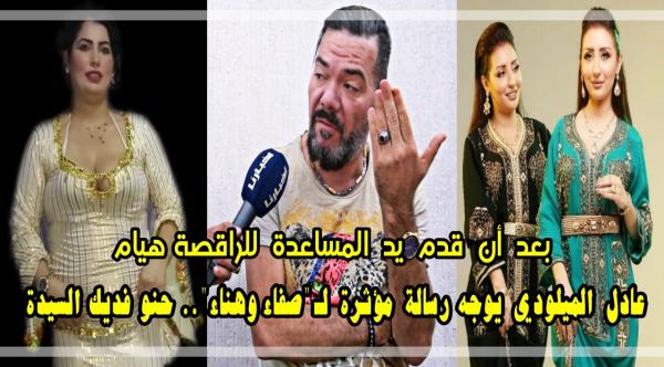 الميلودي يدعم الراقصة هيام ويوجه رسالة مؤثرة لـ"صفاء وهناء" .. حنو فديك السيدة راها كتشبه ليكم بزااف