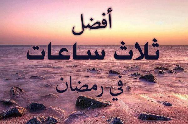 افضل ثلاثة ساعات في رمضان