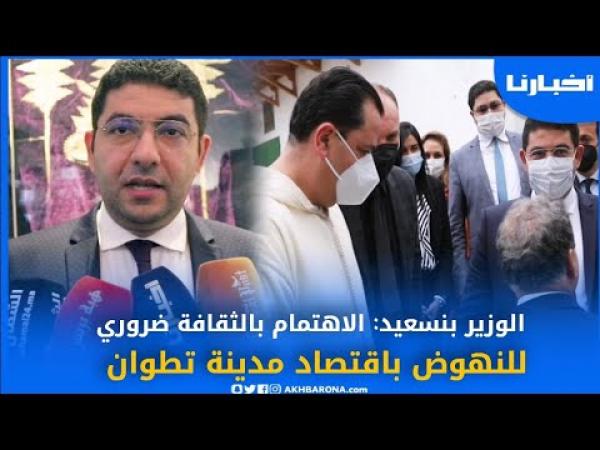 الوزير بنسعيد: الاهتمام بالثقافة ضروري للنهوض باقتصاد مدينة تطوان