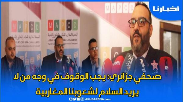 صحفي جزائري: يجب الوقوف في وجه من لايرد السلام لشعوبنا المغاربية وهذا دور الجمعية المغربية للسلام