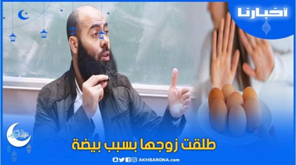 ياسين العمري: أغرب حالة طلاق بالمغرب "طلقت زوجها بسبب بيضة"