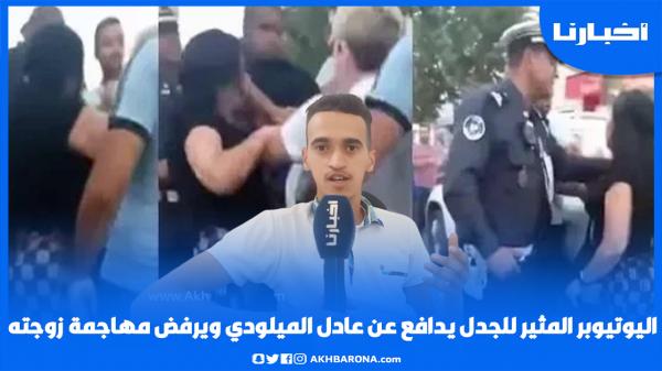 اليوتوبر المثير للجدل يدافع عن عادل الميلودي وينتقد مهاجمي زوجته