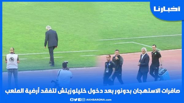 صافرات الاستهجان بدونور بعد دخول خليلوزيتش لتفقد أرضية الملعب