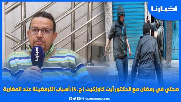 صحتي في رمضان مع الدكتور آيت كاوزكيت (ح.4):أسباب الترمضينة عند المغاربة في رمضان وطرق الوقاية منها