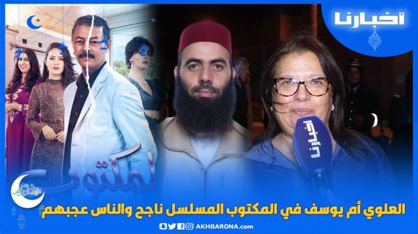 العلوي أم يوسف في "لمكتوب":  المسلسل ناجح والناس عجبهم وكون كان ولدي فالواقع نخليه ياخد بنت الشيخة