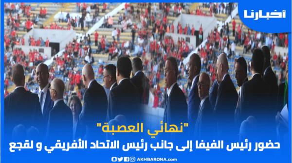 حضور رئيس الفيفا إلى جانب رئيس الكاف ولقجع في نهائي العصبة
