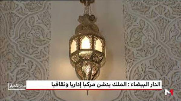 الدار البيضاء.. الملك يدشن مركبا إداريا وثقافيا