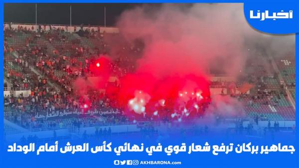 جماهير بركان ترفع شعارا قويا في نهائي كأس العرش