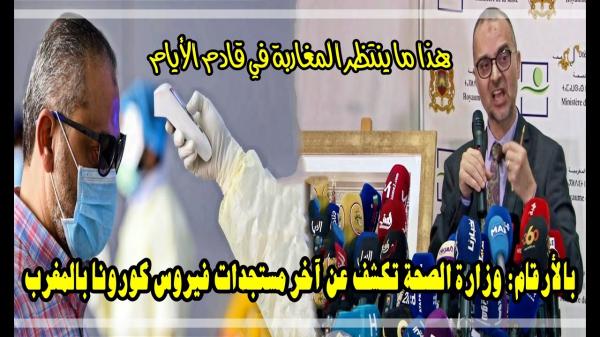 وزراة الصحة تكشف بالأرقام آخر الحالات التي تم تسجيلها وماذا ينتظر المغاربة في قادم الأيام