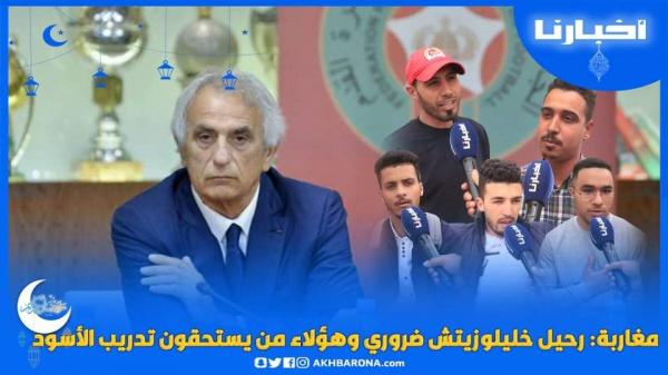 مغاربة: رحيل خليلوزيتش ضروري وهؤلاء من يستحقون تدريب الأسود