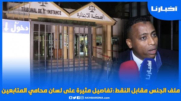 محامي يكشف تفاصيل مثيرة على مشارف انتهاء ملف "الجــنــس مقابل النقط"