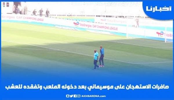 صافرات الاستهجان ضد موسيماني بعد دخوله الملعب وتفقده العشب