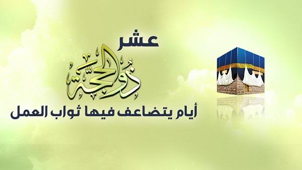 أهمية العشر من ذي الحجة في القرآن والسنة .. فضائلها والأعمال المستحبة فيها