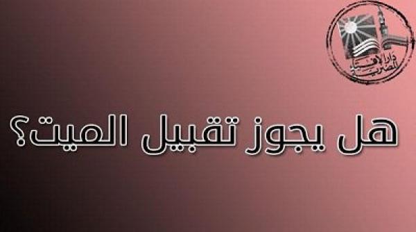 هل يجوز تقبيل الميت؟