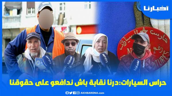 حراس سيارات: درنا نقابة باش ندافعو على حقوقنا وصحاب الطموبيلات معندهمش الحق يبلاصيو فابور