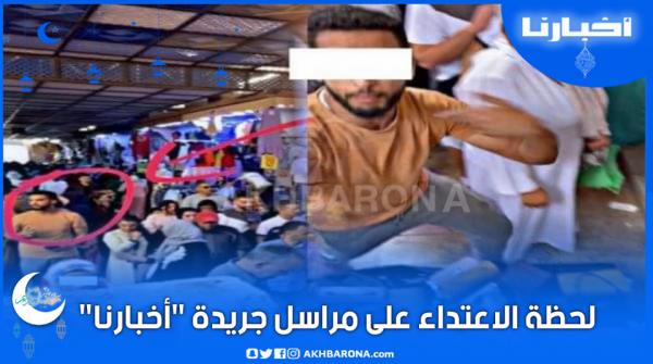 لحظة الاعتداء على مراسل "أخبارنا" بأكادير