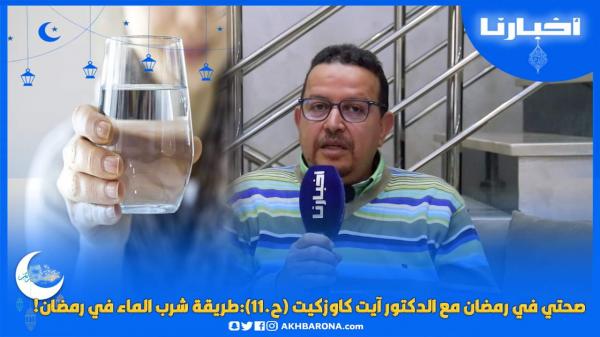 صحتي في رمضان مع الدكتور آيت كاوزكيت (ح.11):طريقة شرب الماء في رمضان !