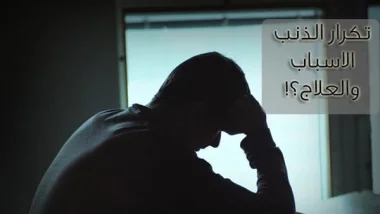 حكم تكرار الذنب اكثر من مره والندم والعوده