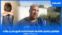 مواطنون يكشفون تفاصيل إنقاذ طفل بعد تعرضه لاعتـداء شنيع من طرف والده