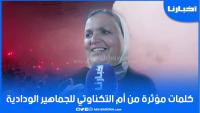كلمات مؤثرة من والدة التكناوتي قي في حق الجماهير الودادية