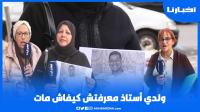 أم مــصدومة..ولدي كان أستاذ للغة الفرنسية و رزاونـي فيه و بغيت نعرف باش مــات